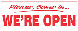 Let your customer know your are open. "Please Come in...We're Open" banners